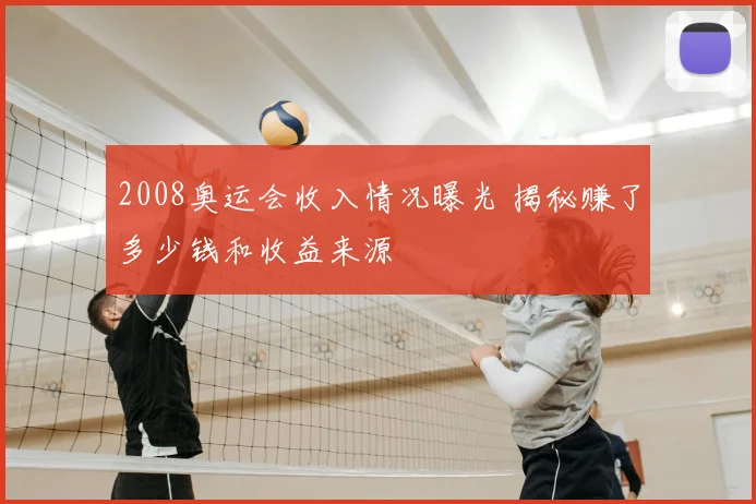2008奥运会收入情况曝光 揭秘赚了多少钱和收益来源