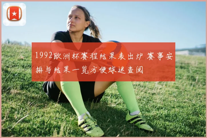 1992欧洲杯赛程结果表出炉 赛事安排与结果一览方便球迷查阅