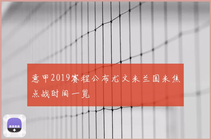 意甲2019赛程公布尤文米兰国米焦点战时间一览