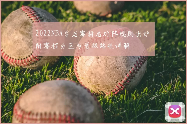 2022NBA季后赛排名对阵规则出炉 附赛程分区与晋级路径详解