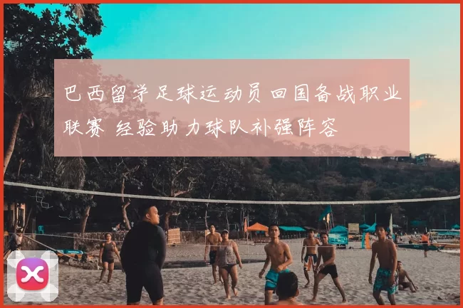 巴西留学足球运动员回国备战职业联赛 经验助力球队补强阵容