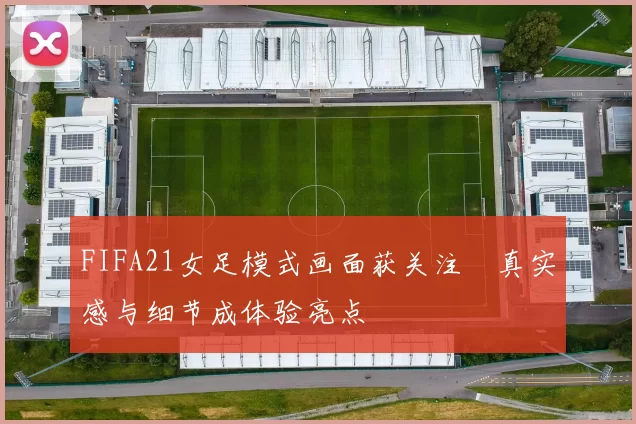 FIFA21女足模式画面获关注　真实感与细节成体验亮点