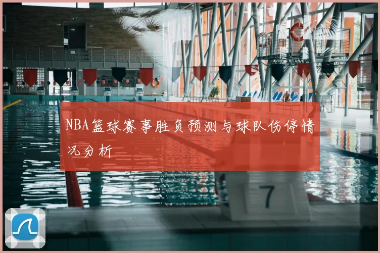NBA篮球赛事胜负预测与球队伤停情况分析